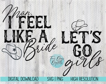 Man I feel like a Bride SVG, Let&#39;s go girls Svg, Bachelorette party svg, bridesmaids svg, wedding svg, bridal party svg, bridesmaids svg