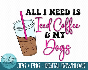 All I need is Iced Coffee and my dogs, iced coffee png, dog lover png, Dog mom sublimation, dog PNG for sublimation waterslides & more