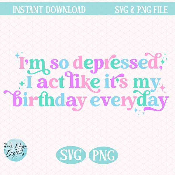 I'm so depressed I act like it's my birthday everyday SVG PNG, Swift SVG, Mental health svg Tortured Poets Department svg instant download