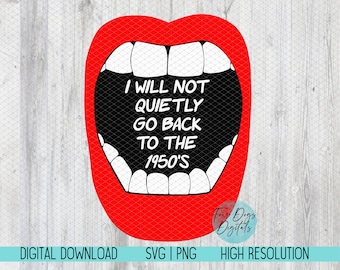 Women's Rights SVG , I Will Not Quietly Go Back to the 1950s SVG, Feminist svg, Pro Choice svg, Yelling mouth svg,  Pro Roe svg cut file