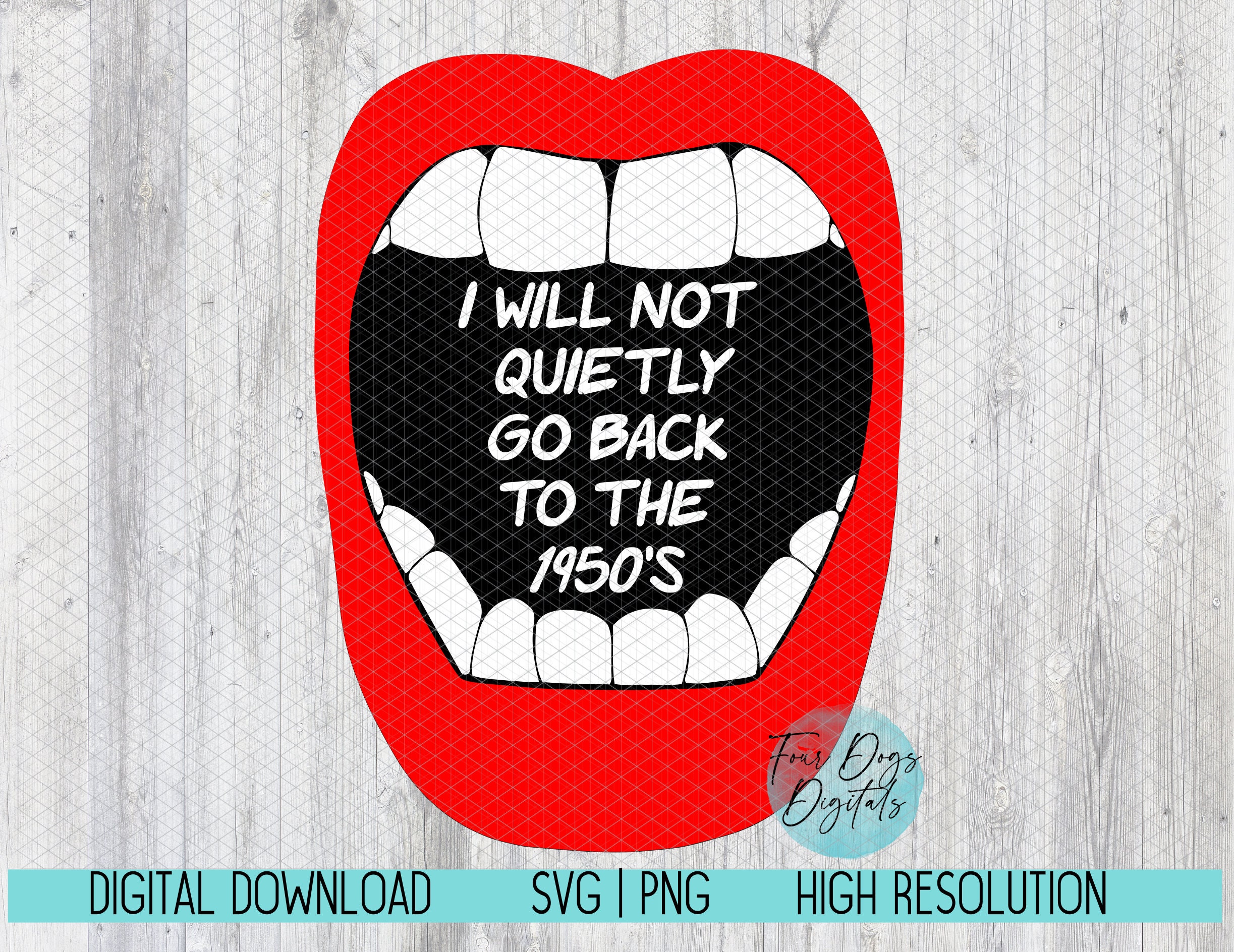 Women's Rights SVG , I Will Not Quietly Go Back to the 1950s SVG, Feminist svg, Pro Choice svg, Yelling mouth svg,  Pro Roe svg cut file