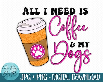 All I need is Coffee and my dogs, coffee png, dog lover png, dogs and coffee, Dog mom sublimation, dog PNG for sublimation waterslides
