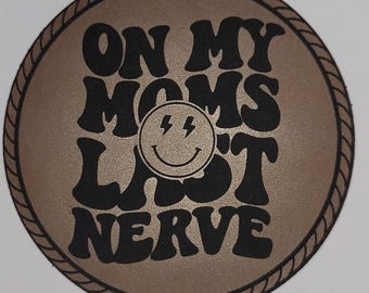 On My Mom’s Last Nerve Leather Hat Patch – Round – Lonestar Engraved – Funny Gift