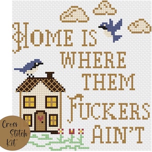 May include: A cross-stitch pattern featuring a house with yellow windows, two blue birds, and three clouds. The text reads Home is where them fuckers ain't. The design uses brown, blue, yellow, and green thread on a white grid background.