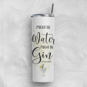 May include: White stainless steel tumbler with a black and white graphic that says "Might be water, might be gin. It's not water." and a drawing of a gin and tonic.