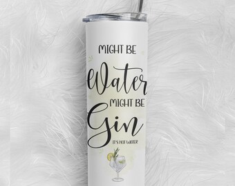 Might Be Water Might Be Gin 20oz 30oz Skinny Tumbler Digital Sublimation Design PNG - INSTANT DOWNLOAD