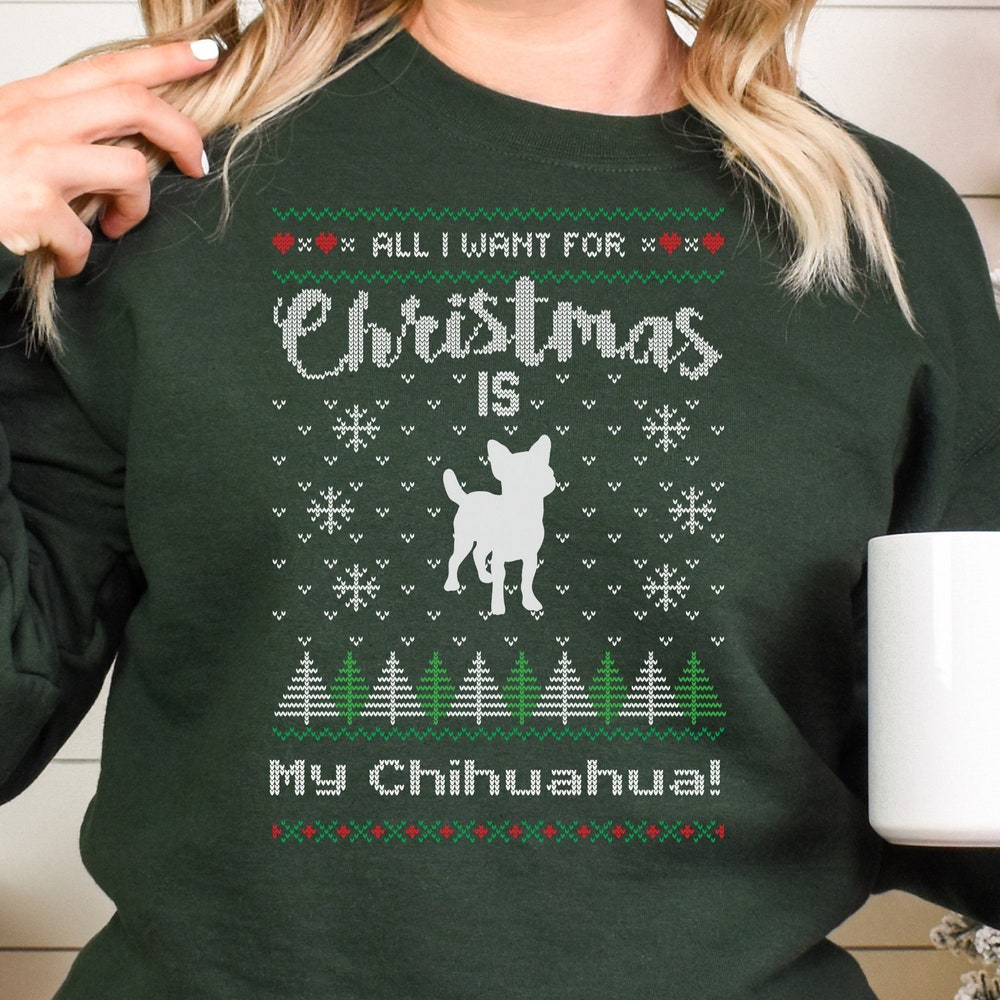 Chihuahua Lover Christmas Gift, Ugly Christmas Sweatshirt, All I Want For Christmas, Gender Neutral Christmas, Christmas Gift For Dog Lovers Onlytee