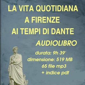 Può includere: Una copertina di audiolibro digitale con una statua di Dante Alighieri su sfondo blu e testo giallo: LA VITA QUOTIDIANA A FIRENZE AI TEMPI DI DANTE AUDIOLIBRO, durata: 9h 39', dimensione: 519 MB, 65 file mp3 + indice pdf.