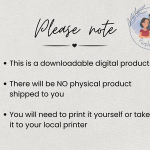 May include: A digital download notice with the text "Please note" and three bullet points. The first bullet point states "This is a downloadable digital product". The second bullet point states "There will be NO physical product shipped to you". The third bullet point states "You will need to print it yourself or take it to your local printer".