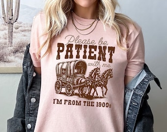 Please Be Patient With Me I'm From The 1900s Shirt, Funny Graphic Shirt, Funny Retro Shirt, 1900s Graphic Tee, Meme Graphic Tees, Mom Shirt