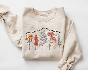 Cute Floral Teacher Sweatshirt, Teach Them Love Them Watch Them Teacher Sweatshirt, Back To School, Teacher Life Sweatshirt, Teacher Gifts