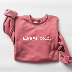 Always Cold Sweatshirt, Cute Winter Sweatshirt, Funny Cold Sweatshirt, Womens Christmas Sweatshirt, Christmas Crewneck, Holiday Sweatshirt