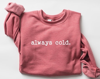 Always Cold Sweatshirt, Cute Winter Sweatshirt, Funny Cold Sweatshirt, Womens Christmas Sweatshirt, Christmas Crewneck, Holiday Sweatshirt