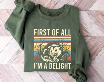 First Of All I'm A Delight Sweatshirt, Possum Lover Gift, Sarcastic Quotes Shirt, Womens Self Love, Angry Possum Shirt, Gift For Best Friend