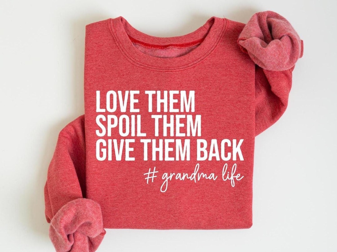 Grandma Sweatshirt, Love Them Spoil Them Give Them Back, Grandmother ...