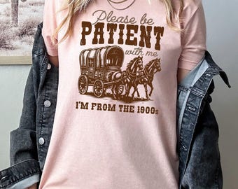 Please Be Patient With Me I'm From The 1900s Shirt, Funny Graphic Shirt, Funny Retro Shirt, 1900s Graphic Tee, Meme Graphic Tees, Mom Shirt