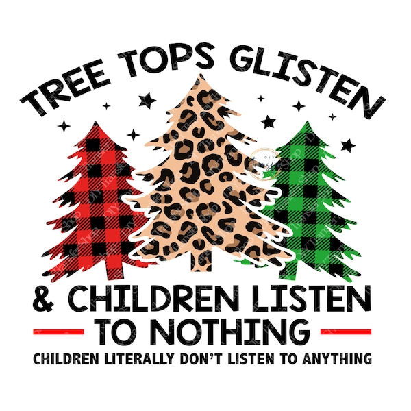 Tree Tops Glisten and Children Listen to Nothing Sublimation Transfer | Funny Christmas TShirt and Mug Transfer | Ready to Press