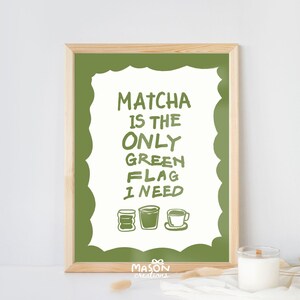 May include: A framed green and white print with the text "Matcha is the only green flag I need". The print features three illustrations of matcha teacups.