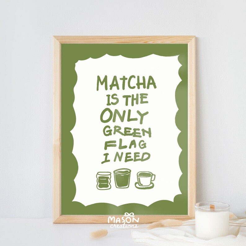 May include: A framed green and white print with the text "Matcha is the only green flag I need". The print features three illustrations of matcha teacups.