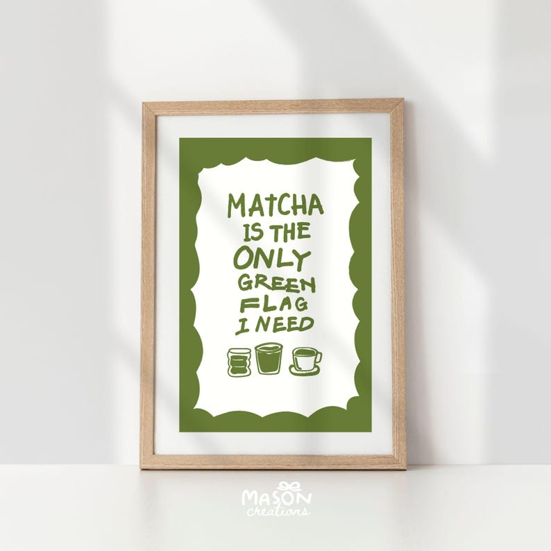 May include: A green and white framed print with the text "Matcha is the only green flag I need" and three illustrations of cups of matcha.