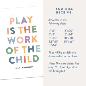 May include: A colorful printable quote that reads "Play is the work of the child" attributed to Maria Montessori. The quote is available in various sizes, including 4x6 inches, 5x7 inches, 8x10 inches, 8.5x11 inches, 11x14 inches, 16x20 inches, 18x24 inches, 20x30 inches, and 24x36 inches.