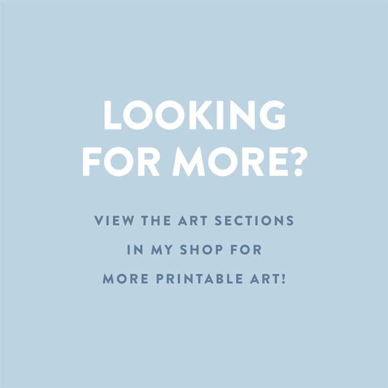 May include: A light blue background with white text that reads "LOOKING FOR MORE?" and "VIEW THE ART SECTIONS IN MY SHOP FOR MORE PRINTABLE ART!"