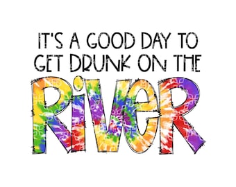 It's A Good Day To Get Drunk On The River PNG, Tubing Floating PNG, River Digital Download, Tubing Down A River Digital Sublimation Design
