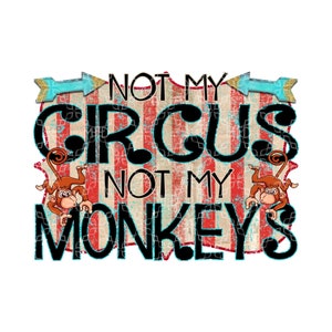 Not My Circus Not My Monkeys PNG, Sarcastic Funny Condescending Snarky Digital Download, Not My Problem Digital Sublimation Design
