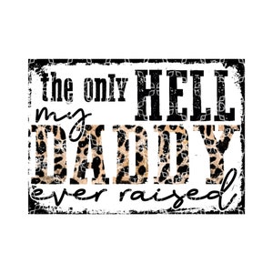 The Only Hell Daddy Ever Raised Sublimation Transfer, Hell Raiser Sublimation Ready to Press Transfer, Wild Child Sublimation Ink Transfer