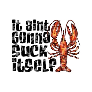 It Ain't Gonna Suck Itself PNG, Crawfish Digital Download, Mudbugs Cajun Digital Design, Eating Crawfish Sucking Head Sublimation Digital