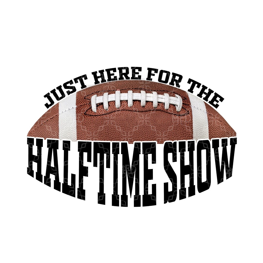 Just Here for the Halftime Show PNG, Football Digital Download