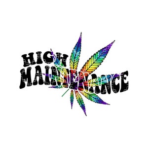 May include: A graphic design featuring a cannabis leaf with a rainbow tie-dye pattern. The words "HIGH MAINTENANCE" are in black, stylized font, overlaying the leaf. The background is white.