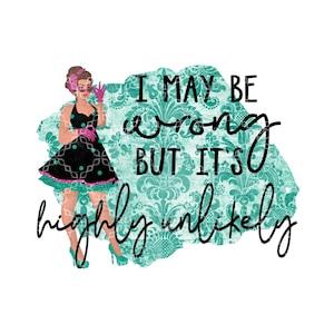 I May Be Wrong, But I Highly Doubt It PNG, Sarcastic Snarky Digital Download,  Digital Design, Sublimation Digital Design