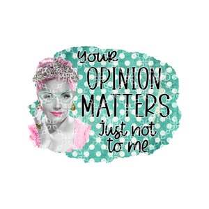 May include: A teal and white polka dot background with a woman wearing a pink dress, a tiara, and glasses. The text "your opinion matters just not to me" is written in black.