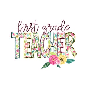 First Grade Teacher PNG, Floral Teacher Digital Download, Teacher Educator First Grade Teacher Digital Design, School Sublimation Design