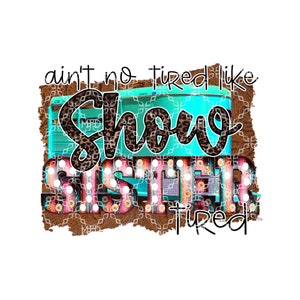 Ain&#39;t No Tired Like Show Sister Tired PNG, Stock Show Sister Digital Download, Horse Trailer Digital Design, Show Sublimation Digital Design