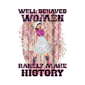 Well Behaved Women Rarely Make History PNG, Western Country Digital Download, Rebel Soul Digital Design, Rebel Sublimation Digital Design