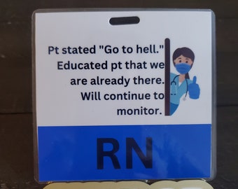 May include: A blue and white ID badge with the text "Pt stated "Go to hell." Educated pt that we are already there. Will continue to monitor." and "RN". A gold keychain with the word "NURSE" in colorful letters.