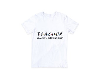 teacher shirt/ I'll be there for you shirt