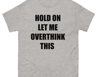 Hold On Let Me Overthink This, Funny T-Shirt, Graphic, Words, Trendy