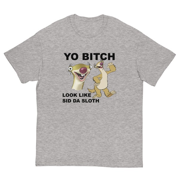 yo bitch look like sid da sloth T-Shirt, Funny Tee for friends, Ugly Shirt, Sid Sloth Graphic, From the ice age, Best gift for him or her