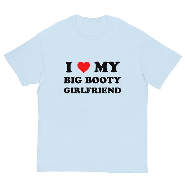 I Love My Big Booty Girlfriend T-Shirt, I Love My GF Tee, Girlfriend With Fat Ass, Funny T-Shirt for Boyfriend, Gift for Him