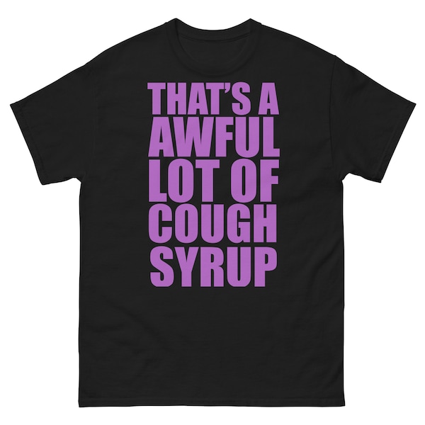 That's A Awful Lot Of Cough Syrup T-Shirt, Funny lean meme, Codiene Sizzurp