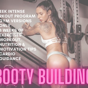 May include: A pink and white graphic with the text "BOOTY BUILDING" at the bottom. The text above reads "8 WEEK INTENSE WORKOUT PROGRAM - GYM VERSIONS ONLY - 8 WEEKS OF EXERCISES - WORKOUT, NUTRITION & MOTIVATION TIPS - CARDIO GUIDANCE". A woman with long dark hair is shown in the background lifting weights.