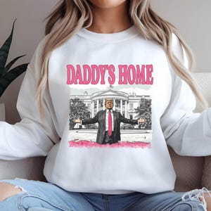 Daddys Home Crewneck Sweatshirt, White House Trump 2024 Shirt, Trump Sweatshirt, Republican Sweatshirt, 47th President, Funny Trump Shirt