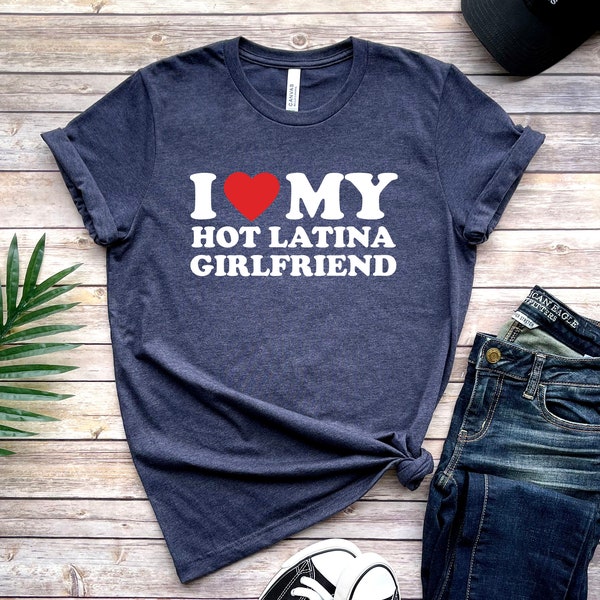 I Love My Hot Latina Girlfriend, I Love My Girlfriend T-shirts, I Heart My Girlfriend Shirt, Valentine's Day Tee Shirts, Valentine Gift