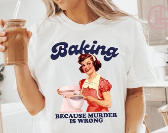 Baking Because Murder Is Wrong Comfort Colors Funny Baking Tshirt Baking Shirt Baker Gift Retro Mom Shirt Funny Baker Shirt Funny Baker Gift