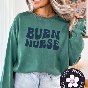 Burn Nurse Sweatshirt Comfort Colors Burn Unit Nurse Shirt Burn Nurse Gift Burn Care Nurse Burn Center Nurse Shirt Burn Unit Team Sweatshirt