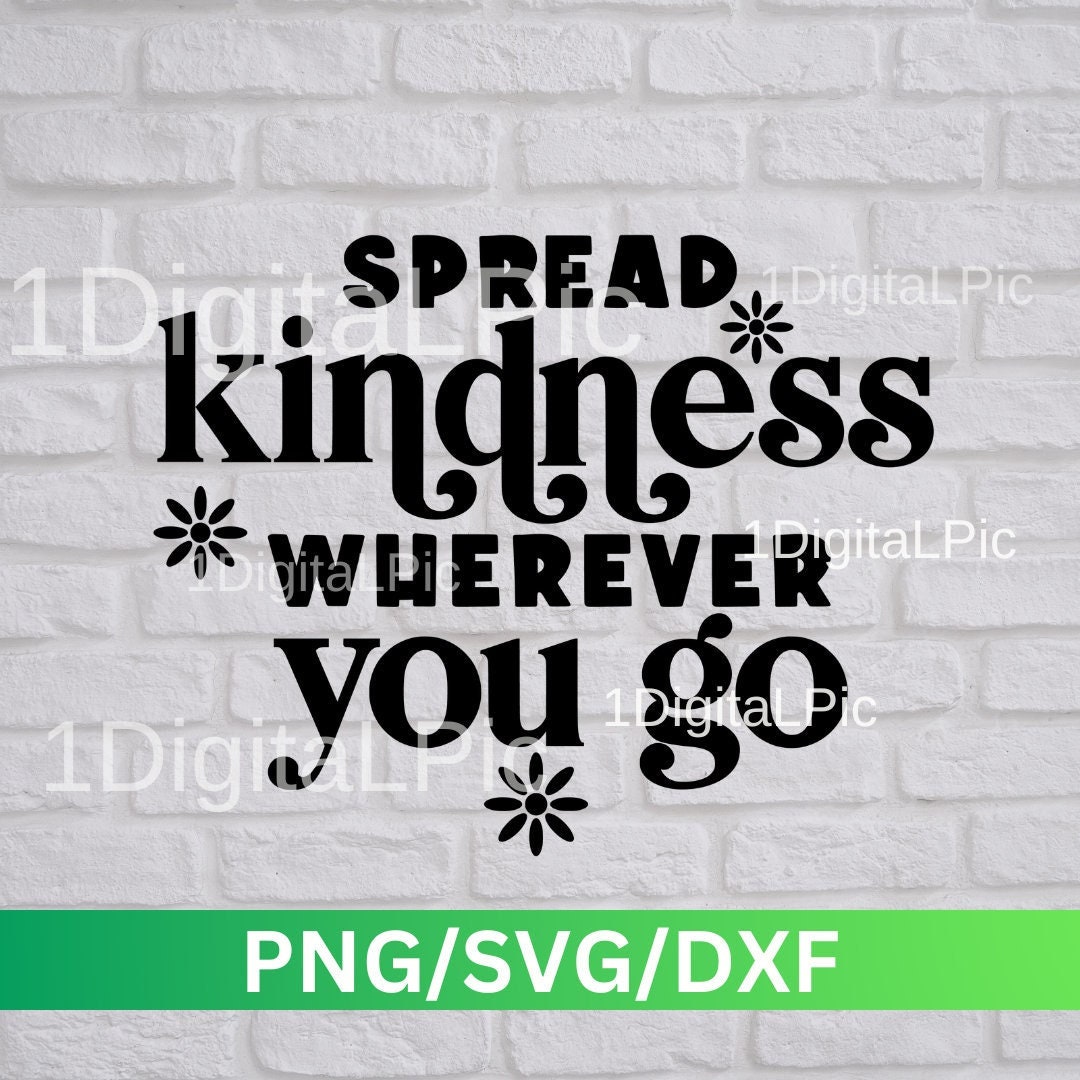 Spread Kindness Wherever You Go Png Svg Dxf Kindness Svg Etsy