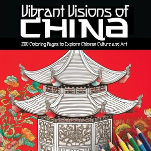 Op de afbeelding: Een zwart-witte illustratie van een traditionele Chinese pagode met een rode achtergrond. De pagode is omringd door bloemen en vogels. Een set kleurpotloden ligt in de rechterbenedenhoek van de afbeelding. De tekst "Vibrant Visions of CHINA" en "200 Coloring Pages to Explore Chinese Culture and Art" staat bovenaan de afbeelding.